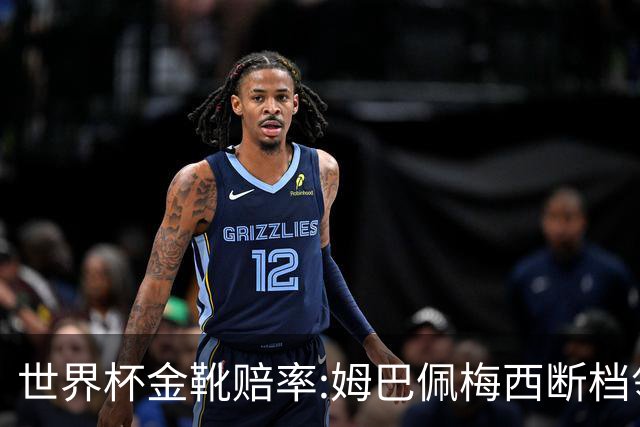 世界杯金靴赔率:姆巴佩梅西断档领先 C罗仅第8