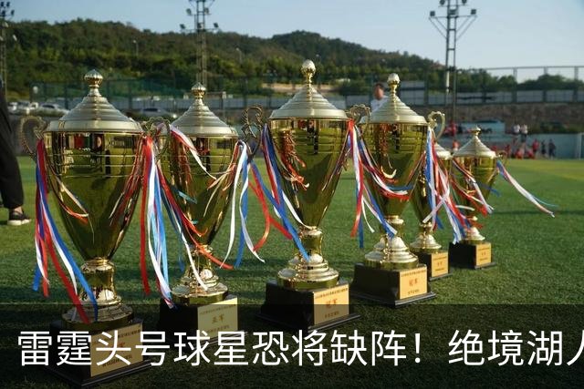 雷霆头号球星恐将缺阵！绝境湖人有望取胜止颓
